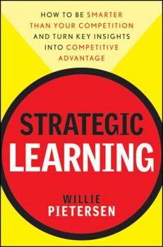 Hardcover Strategic Learning: How to Be Smarter Than Your Competition and Turn Key Insights Into Competitive Advantage Book