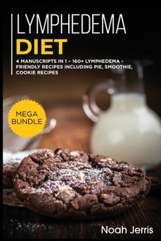 Paperback Lymphedema Diet: MEGA BUNDLE - 4 Manuscripts in 1 - 160+ Lymphedema - friendly recipes including pie, cookie, and smoothies for a delic Book