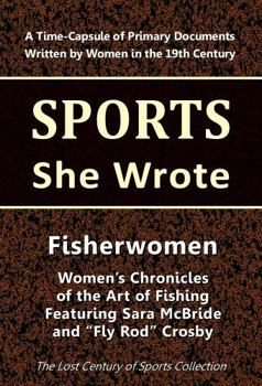 Paperback Fisherwomen: Women's Chronicles of the Art of Fishing Featuring Sara McBride and "Fly Rod" Crosby (Sports She Wrote) Book