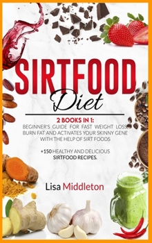 Hardcover Sirtfood Diet: 2 books in 1 Beginner's guide for fast weight loss, burn fat and activates your skinny gene with the help of Sirt food Book