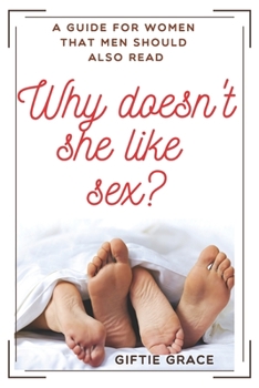 Paperback Why doesn't she like sex?: A Guide for Women That Men Should Also Read Book