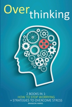 Paperback Overthinking: 2 books in 1: How To Stop Worrying + Strategies To Overcome Stress Book
