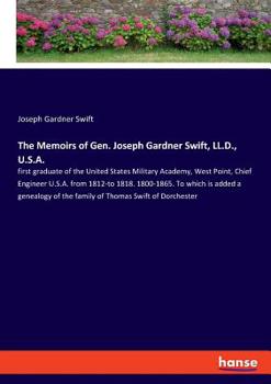 Paperback The Memoirs of Gen. Joseph Gardner Swift, LL.D., U.S.A.: first graduate of the United States Military Academy, West Point, Chief Engineer U.S.A. from Book