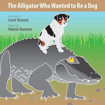 Paperback The Alligator Who Wanted to Be a Dog: A Wantstobe Book