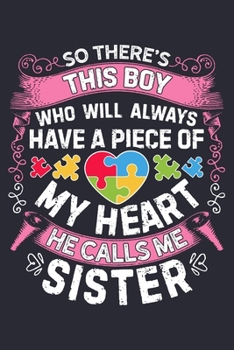 So Theres This Boy Who Will Always Have a Piece of My Heart He Calls Me Sister: Autism Awareness Lined Notebook, Journal, Organizer, Diary, Composition Notebook, Gifts for Autism Supporters