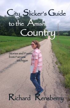City Slicker's Guide to the Amish Country: Stories and Poems from Fairview, Michigan