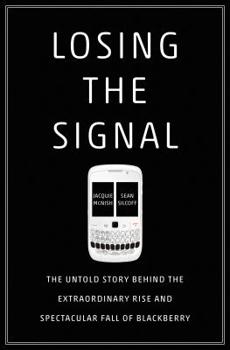 Hardcover Losing the Signal: The Untold Story Behind the Extraordinary Rise and Spectacular Fall of Blackberry Book