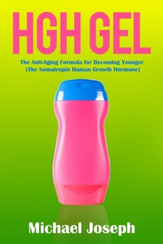 Paperback HGH Gel: The Anti-Aging Formula for Becoming Younger (The Somatropin Human Growth Hormone) Book