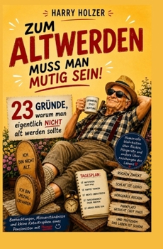 Paperback Zum Altwerden muss man mutig sein: 23 Gründe, warum man nicht alt werden sollte [German] Book