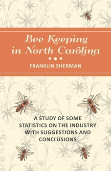 Paperback Bee Keeping in North Carolina - A Study of Some Statistics on the Industry with Suggestions and Conclusions Book