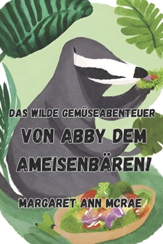 Paperback Das wilde Gemüseabenteuer von Abby, dem Ameisenbären! [German] Book