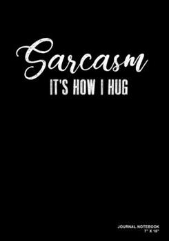 Paperback Sarcasm It's How I Hug: Journal, Notebook, Or Diary - 120 Blank Lined Pages - 7" X 10" - Matte Finished Soft Cover Book