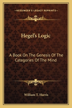 Paperback Hegel's Logic: A Book On The Genesis Of The Categories Of The Mind: A Critical Exposition (1890) Book