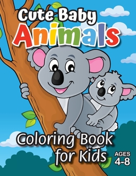 Paperback Cute Baby Animals Coloring Book for Kids: (Ages 4-8) Discover Hours of Coloring Fun for Kids! (Easy Animal Themed Coloring Book) Book