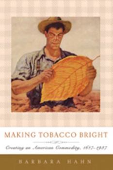 Making Tobacco Bright: Creating an American Commodity, 1617-1937 - Book  of the Johns Hopkins Studies in the History of Technology