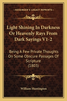 Paperback Light Shining In Darkness Or Heavenly Rays From Dark Sayings V1-2: Being A Few Private Thoughts On Some Obscure Passages Of Scripture (1803) Book