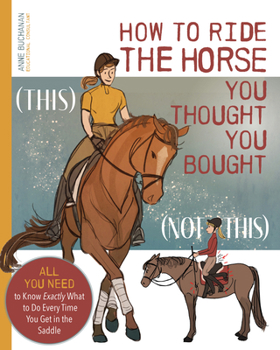 Paperback How to Ride the Horse You Thought You Bought: All You Need to Know Exactly What to Do Every Time You Get in the Saddle Book