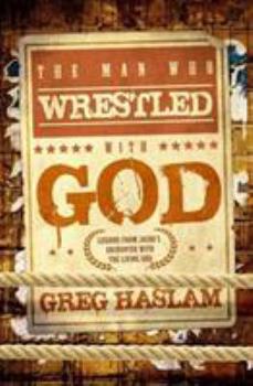 Paperback The Man Who Wrestled with God: Lessons from Jacob's Encounter with the Living God Book
