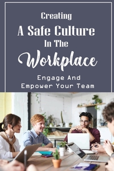 Paperback Creating A Safe Culture In The Workplace: Engage And Empower Your Team: Empower Yourself And Others Book