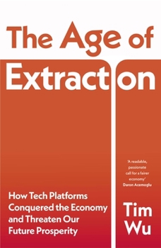 Paperback The Age of Extraction: How Tech Platforms Conquered the Economy and Threaten Our Future Prosperity Book