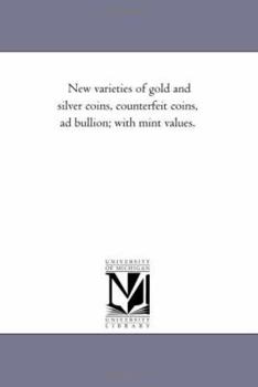 Paperback New Varieties of Gold and Silver Coins, Counterfeit Coins, Ad Bullion; With Mint Values. Book