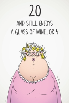 20 And Still Enjoys A Glass Of Wine... Or 4: Funny Women's 20th Birthday 122 Page Diary Journal Notebook Gift For Wine Lovers
