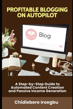 Paperback Profitable Blogging on Autopilot: A Step-by-Step Guide to Automated Content Creation and Passive Income Generation Book