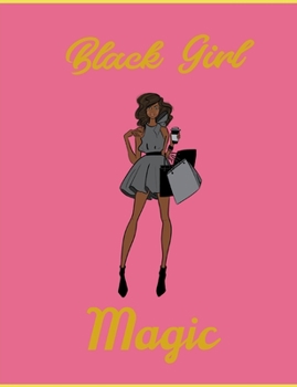 Black Girl Magic!: Journal for the Lady Who Has the Black Girl Magic. 7 X 9 inches. 130 pages.