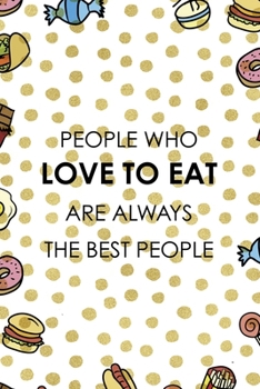 People Who Love To Eat Are Always The Best People.: Notebook Journal Composition Blank Lined Diary Notepad 120 Pages Paperback Food Stickers Food Lover