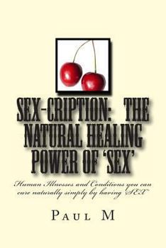 Paperback SEX-CRIPTION - The Natural Healing Power of 'SEX': Human Illnesses and Conditions you can cure Naturally Simply by having 'SEX' Book