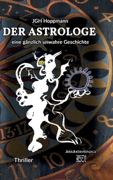 Der Astrologe - eine gänzlich unwahre Geschichte: Thriller