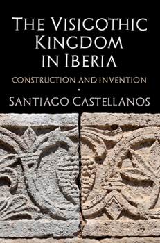 Hardcover The Visigothic Kingdom in Iberia: Construction and Invention Book