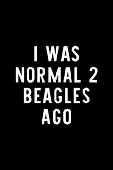 I Was Normal 2 Beagles Ago: I Was Normal 2 Beagles Ago Funny Dog Lover Gift Journal/Notebook Blank Lined Ruled 6x9 100 Pages