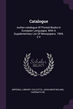 Paperback Catalogue: Author-catalogue Of Printed Books In European Languages. With A Supplementary List Of Newspapers. 1904. 2 V Book