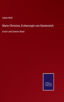 Marie Christine, Erzherzogin von Oesterreich: Erster und Zweiter Band