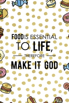 Food Is Essential To Life, Therefore Make It God.: Notebook Journal Composition Blank Lined Diary Notepad 120 Pages Paperback Food Stickers Food Lover