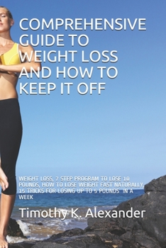 Paperback Comprehensive Guide to Weight Loss and How to Keep It Off: Weight Loss, 7 Step Program to Lose 10 Pounds, How to Lose Weight Fast Naturally, 15 Tricks Book