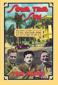 Paperback Some Time in the Sun: The Hollywood Years of F. Scott Fitzgerald, William Faulkner, Nathanael West, Aldous Huxley & J Agee Book