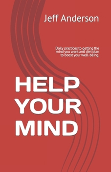 Paperback Help Your Mind: Daily practices to getting the mind you want and diet plan to boost your well-being. Book