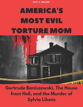 Paperback America's Most Evil Torture Mom: Gertrude Baniszewski, The House from Hell, and the Murder of Sylvia Likens Book