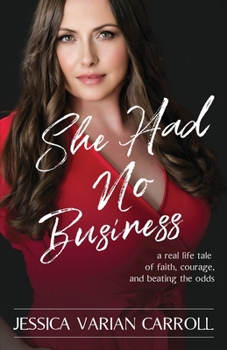 Paperback She Had No Business: A real life tale of faith, courage, and beating the odds. Book