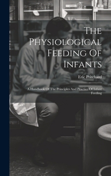 The Physiological Feeding Of Infants: A Handbook Of The Principles And Practice Of Infant Feeding