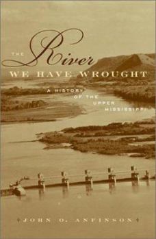 Hardcover The River We Have Wrought: A History of the Upper Mississippi Book