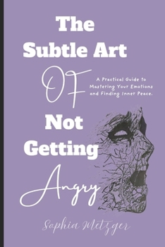 Paperback The Subtle Art of Not Getting Angry: A Practical Guide to Mastering Your Emotions and Finding Inner Peace Book
