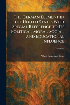 Paperback The German Element in the United States With Special Reference to Its Political, Moral, Social, and Educational Influence Book
