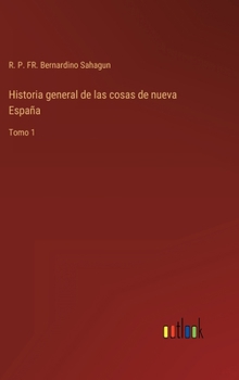 Historia general de las cosas de nueva España: Tomo 1