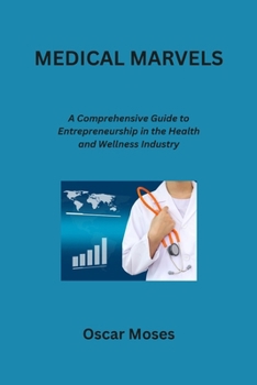 Paperback Medical Marvels: A Comprehensive Guide to Entrepreneurship in the Health and Wellness Industry Book