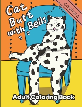 Paperback Cat Butt with Bells Adult Coloring Book for Cat Lovers: Funny Cats Adult Coloring Book For Beginners A Fun Coloring Gift Book for Adults Relaxation wi Book