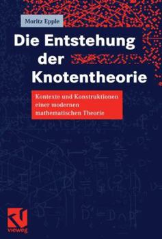 Paperback Die Entstehung Der Knotentheorie: Kontexte Und Konstruktionen Einer Modernen Mathematischen Theorie [German] Book
