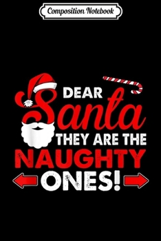 Composition Notebook: Dear Santa They Are The Naughty Ones Funny Gift Christmas  Journal/Notebook Blank Lined Ruled 6x9 100 Pages